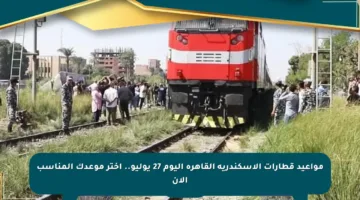 مواعيد قطارات الإسكندرية القاهرة اليوم 27 يوليو.. اختر موعدك المناسب الآن